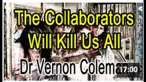 The Collaborators Will Kill Us All | Dr Vernon Coleman