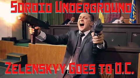 Sordid Underground - Zelenskyy Goes to D.C.