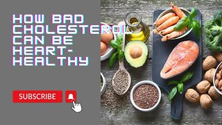 How Bad Cholesterol Can Be Heart Healthy