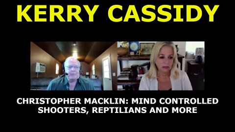 KERRY CASSIDY & CHRISTOPHER MACKLIN: MIND CONTROLLED SHOOTERS, REPTILIANS AND MORE