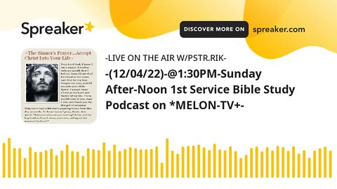 -(12/04/22)-@1:30PM-Sunday After-Noon 1st Service Bible Study Podcast on *MELON-TV+-