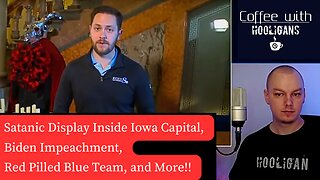 Satanic Display Inside Iowa Capital, Biden Impeachment, Red Pilled Blue Team, and More!!