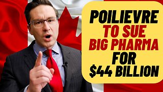 POILIEVRE To Sue BIG PHARMA For $44 Billion