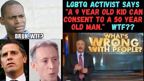 LGBTQ Activist says "a 9yo kid can consent to a 50yo man." WTF??