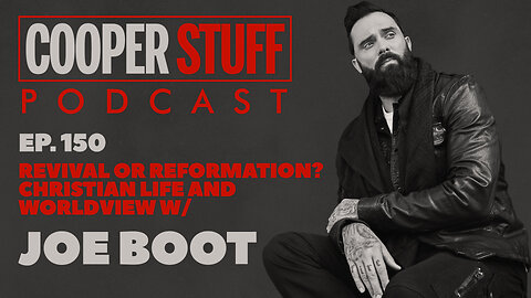 Cooper Stuff Ep. 150 - Revival or Reformation? Christian Life and Worldview w/ Joe Boot