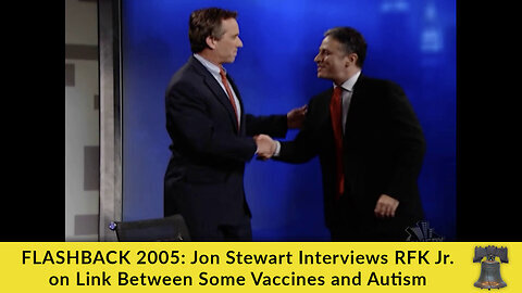 FLASHBACK 2005: Jon Stewart Interviews RFK Jr. on Link Between Some Vaccines and Autism