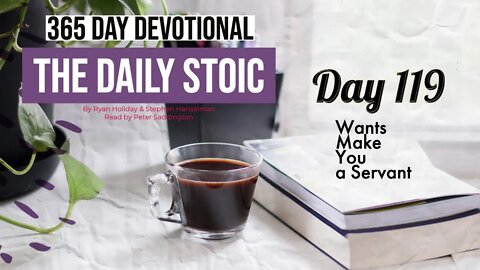 Wants Make You a Servant - DAY 119 - The Daily Stoic 365 Devotional