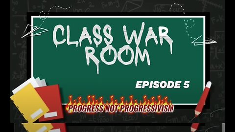 CLASS WAR ROOM EPISODE FIVE PROGRESS NOT PROGRESSIVISM