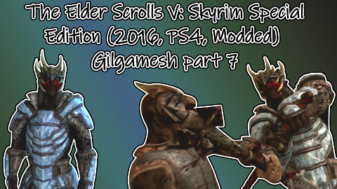 The Elder Scrolls V: Skyrim SE(2016, PS4, Modded) Longplay - Gilgamesh part 7(No commentary)