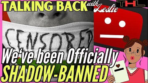 Talking Back with Leslie | How did THL get Shadow-Banned on YouTube? (and what does it mean?)