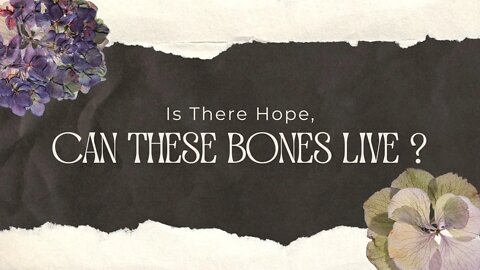 Is There Hope, Can These Bones Live?