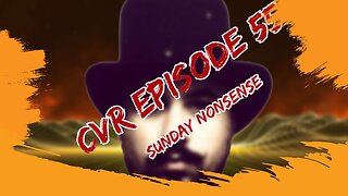 CVR Episode 55: Sunday Non sense