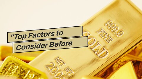 "Top Factors to Consider Before Investing in Gold" for Dummies