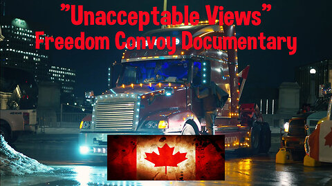 🚛♥️ "Unacceptable Views" Excellent 2022 Documentary on the Truckers Convoy in Ottawa, Canada