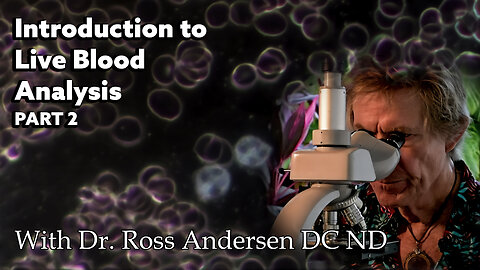 Introduction to Live Blood Analysis - Dark Field Microscopy - Dr. Ross Andersen DC ND PART II