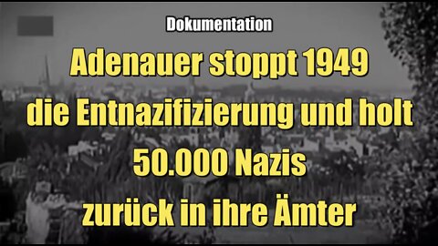 Adenauer stoppt 1949 die Entnazifizierung und holt 50.000 Nazis zurück in ihre Ämter