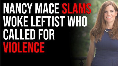 Nancy Mace SLAMS Woke Leftist Who Called For Violence, Proves Hypocrisy In Humiliating Clip