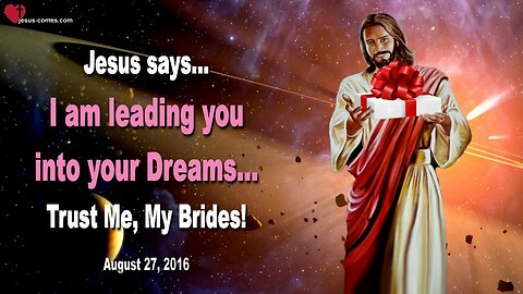 Aug 27, 2016 ❤️ Jesus says... I am leading you into your Dreams… Trust Me