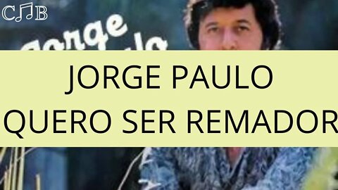 Jorge Paulo - Quero Ser Remador