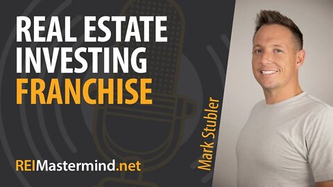 Real Estate Investing Franchise with Mark Stubler