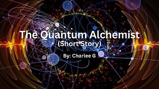 The Quantum Alchemist - Short Story - Science Fiction - By: Charlee G