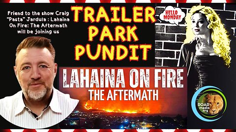 Trailer Park Pundit with guest Craig "Pasta" Jardula - Lahaina on Fire The Aftermath 20231002