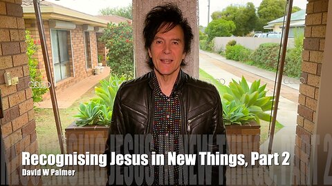 "Recognizing Jesus in New Things, Part 2" - David W Palmer (2023)