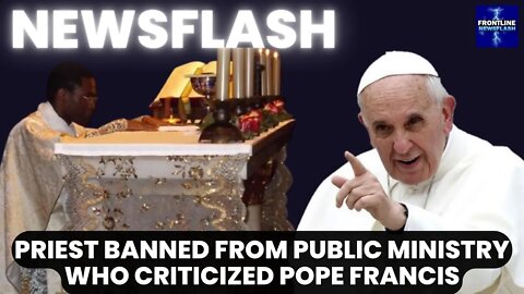 NEWSFLASH: Priest BANNED by Pope Francis from Public Ministry after Letters Criticizing Pontiff!
