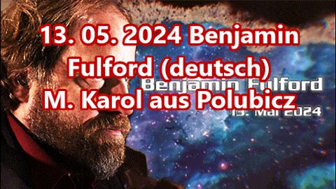 13. 05. 2024 Benjamin Fulford (deutsch)