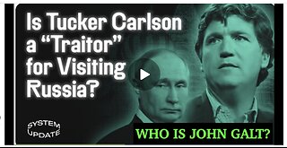 SYSTEM UPDATE-Tucker Branded “Traitor” Over Moscow Visit. A Heartening Free Speech Win in UK