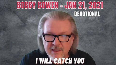 Bobby Bowen Devotional "I Will Catch You 1-21-21"