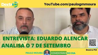 ENTREVISTA: EDUARDO ALENCAR ANALISA O 7 DE SETEMBRO