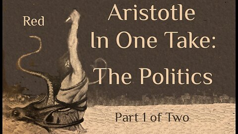 Aristotle In One Take: THE POLITICS part 1 of two