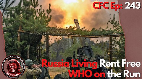 Council on Future Conflict Episode 243: Russia Lives Rent Free, WHO On The Run