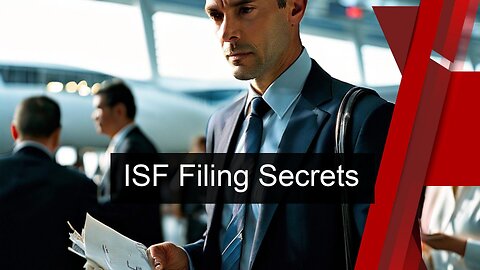 Mastering ISF Filing: Insider Secrets for Smoother Imports