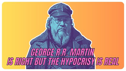 GEORGE R.R. MARTIN IS RIGHT BUT THE HYPOCRISY IS REAL