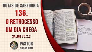 136. O retrocesso um dia chega - Salmo 70.1,2 - Pr. Nilson Lima