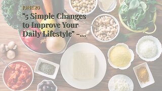 "5 Simple Changes to Improve Your Daily Lifestyle" - The Facts