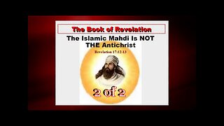 118 The Islamic Mahdi Is Not The Antichrist (Revelation 17:12-13) 2 of 2