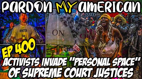 Activists Invade ”Personal Space” Of Supreme Court Justices (Ep. 400)