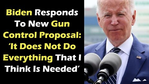 Biden Responds To New Gun Control Proposal: ‘It Does Not Do Everything That I Think Is Needed’