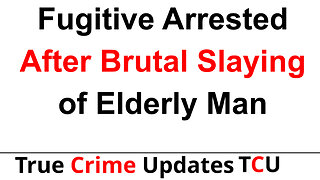 Fugitive Arrested After Brutal Slaying of Elderly Man