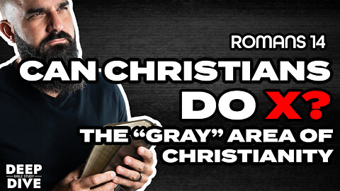 Deep Dive Bible Study | Romans 14 Explained: Can Christians do X? The gray area of Christianity.