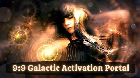 9:9 Galactic Activation Portal ~ Change is Imminent | Golden Source Code