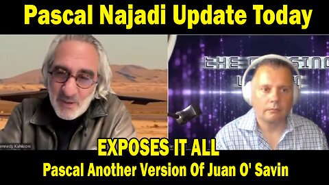 Pascal Najadi Update Today: "EXPOSES IT ALL ~ Pascal Another Version Of Juan O Savin?"