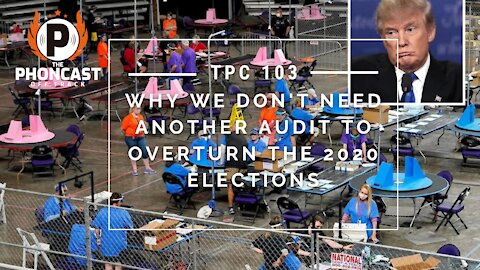 TPC 103 Why We Don't Need Another Audit To Overturn The 2020 Elections