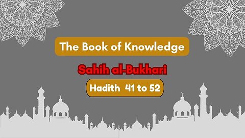 Sahih Al-Bukhari | The Book of Knowledge | Hadith 41 - 52 | English Translation