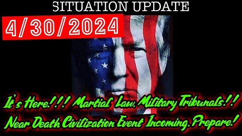 Situation Update 4.30.24: It’s Here! Martial Law, Military Tribunals, Near Death Civilization Event Incoming, Prepare!