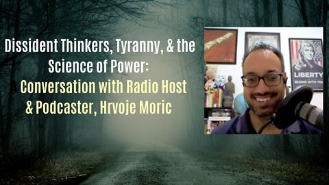 A Conversation with Radio Host & Podcaster Hrvoje Moric: Dissident Thinkers & the Science of Power