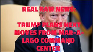 REAL RAW NEWS: TRUMP PLANS NEXT MOVES FROM MAR-A-LAGO COMMAND CENTER